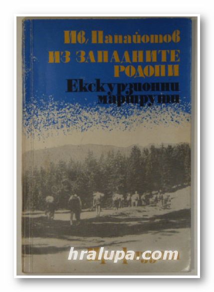 ИЗ ЗАПАДНИТЕ РОДОПИ, ЕКСКУРЗИОННИ МАРШРУТИ, ИВАН ПАНАЙОТОВ, София 1981 г.